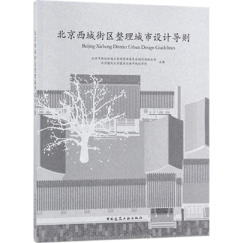 北京西城街区整理城市设计导则 北京市规划和国土资源管理委员会规划西城分局,北京建筑大学建筑与城市规划学院 主编 建筑设计