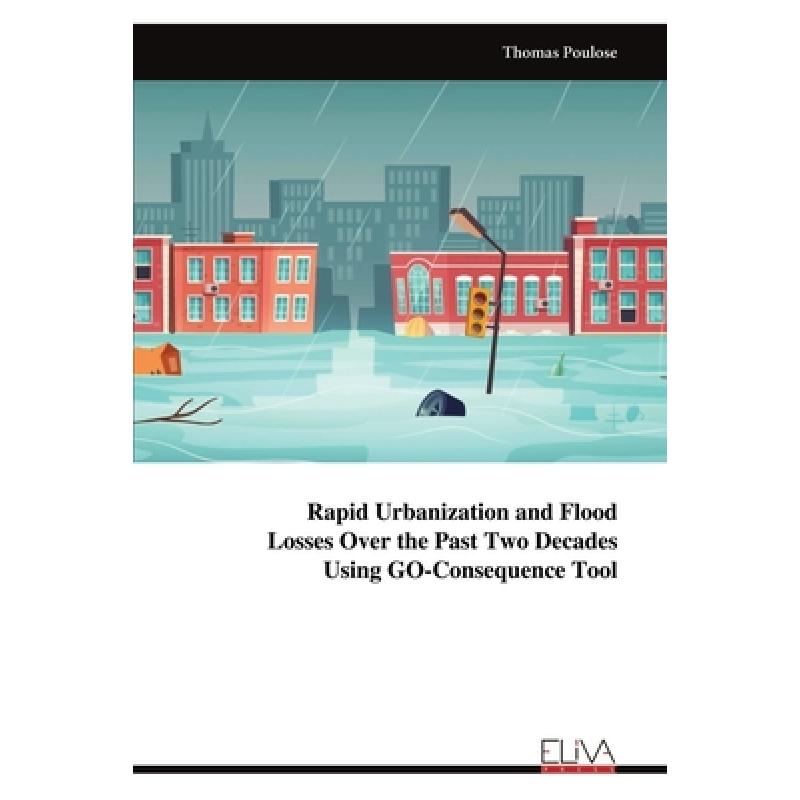 【4周达】Rapid Urbanization and Flood Losses Over the Past Two Decades Using GO-Consequence Tool [9789999316491]