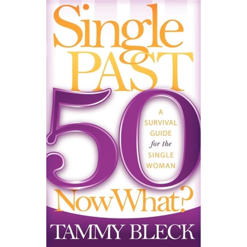 【4周达】Single Past 50 Now What?: A Survival Guide for the Single Woman [9781600373701]