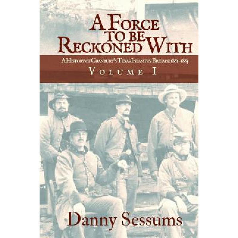 【4周达】A Force to Be Reckoned With: (A History of Granbury's Texas Infantry Brigade 1861-1865) [9780989783880]