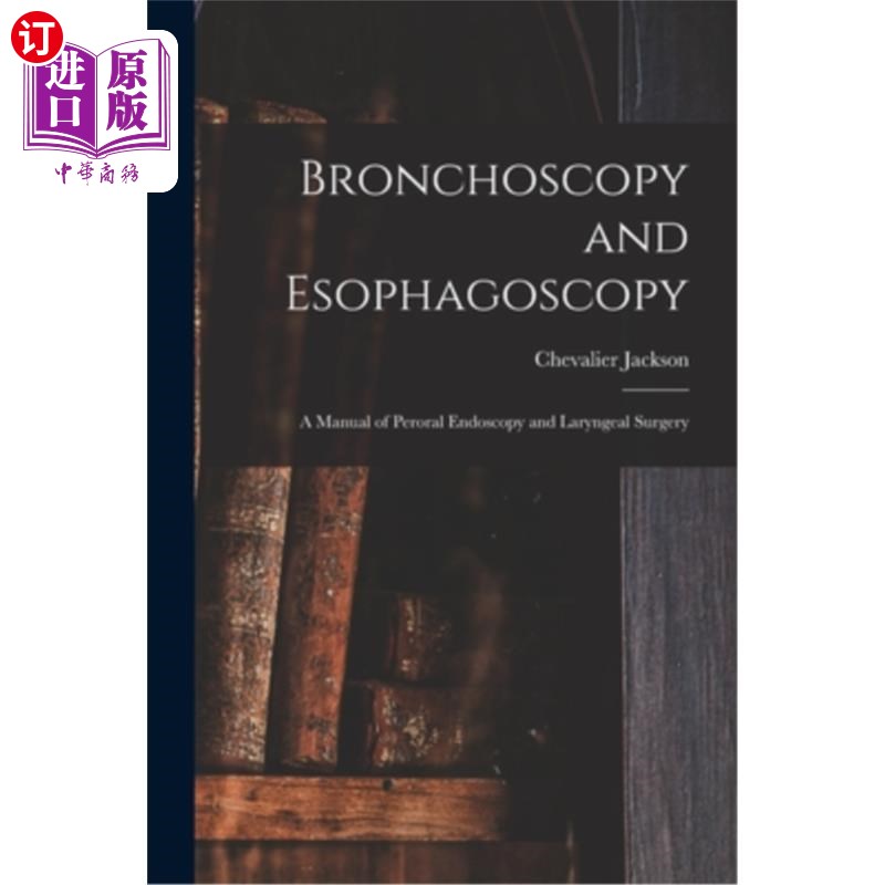 海外直订Bronchoscopy and Esophagoscopy: A Manual of Peroral Endoscopy and Laryngeal Surg 支气管镜和食道镜:经口内镜